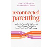 Reconnected Parenting Healing the Whole Family Nervous System Through Regulation, Breathwork, and Play Therapy - Emma Johnston - Hay House LLC - ebook (ePub) - Livre