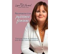 Reconnecter à sa puissance féminine - Exercices, rituels et méditations pour allumer votre plein potentiel - Lyne St-Amand - Beliveau Editeur - broché - Guide