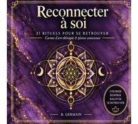 Reconnecter à soi: 21 rituels d'art-thérapie et mandalas de pleine conscience pour écouter son intuition et retrouver son équilibre intérieur