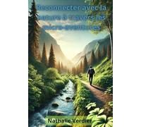 Reconnecter avec la nature à travers les micro-aventures: Des escapades simples pour se ressourcer et retrouver l'essentiel