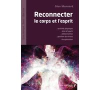 Reconnecter le corps et l'esprit: Activité physique - Etat d'esprit - Alimentation - Gestion du stress - Récupération