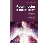 Reconnecter le corps et l'esprit: Activité physique - Etat d'esprit - Alimentation - Gestion du stress - Récupération