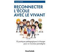 Reconnecter l'École avec le Vivant - 10 pratiques pédagogiques à changer pour un nouveau paradigme Daniel Favre (Auteur)