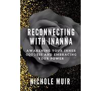 Reconnecting With Inanna: Awakening Your Inner Goddess And Embracing Your Power