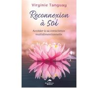 Reconnexion à Soi - Accéder à sa conscience multidimentionnelle - Virginie Tanguay - Dauphin Blanc - broché - Guide