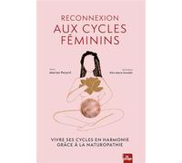 Reconnexion aux cycles féminins: Vivre ses cycles en harmonie grâce à la naturopathie