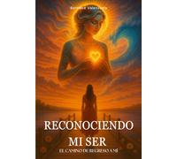 RECONOCIENDO Mi SER: El Camino de Regreso a Mí