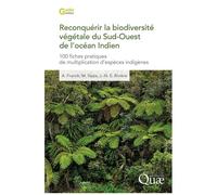 Reconquérir La Biodiversité Végétale Du Sud-Ouest De L'océan Indien - 100 Fiches Pratiques De Multiplication D'espèces Indigènes