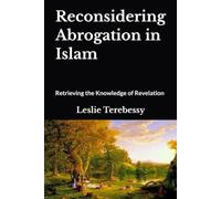 Reconsidering Abrogation in Islam: Retrieving the Knowledge of Revelation