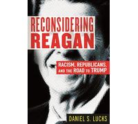 Reconsidering Reagan: Racism, Republicans, and the Road to Trump
