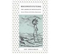 Reconstituting the American Renaissance by Jay Grossman Jay Grossman (Auteur)
