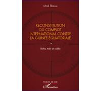 Reconstitution du complot international contre la Guinée-Equatoriale Riche, trahi et oublié - Mark Blaisse - L'harmattan - broché - Essai