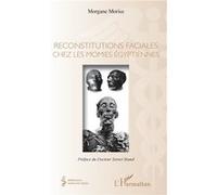 Reconstitutions faciales chez les momies égyptiennes Préface du Docteur Xavier Riaud - Morgane Morice - L'harmattan - broché - Monographie
