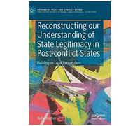Reconstructing Our Understanding Of State Legitimacy In Post-Conflict States