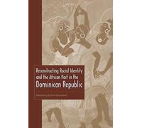 Reconstructing Racial Identity And The African Past In The Dominican Republic