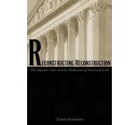 Reconstructing Reconstruction: The Supreme Court and the Production of Historical Truth