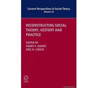 Reconstructing Social Theory, History And Practice