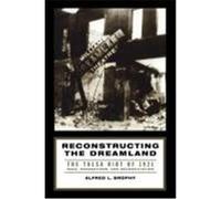 Reconstructing the Dreamland: The Tulsa Riot of 1921: Race, Reparations, and Reconciliation Brophy, Alfred L. (Auteur)