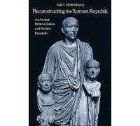 Reconstructing The Roman Republic - An Ancient Political Culture And Modern Research