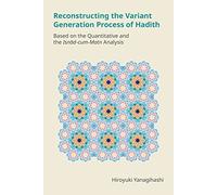 Reconstructing the Variant Generation Process of Hadith: Based on the Quantitative and the Isnad-Cum-Matn Analysis