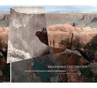 Reconstructing the View: The Grand Canyon Photographs of Mark Klett and Byron Wolfe