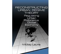 Reconstructing Urban Regime Theory: Regulating Urban Politics in a Global Economy