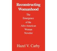 Reconstructing Womanhood: The Emergence of the Afro-American Woman Novelist