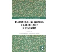 Reconstructing Women’s Roles in Early Christianity