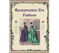 Reconstruction Era Fashions: 350 Sewing, Needlework, & Millinery Patterns 1867-1868
