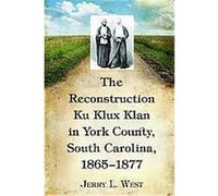 Reconstruction Ku Klux Klan in York County, South Carolina, 1865-1877 Jerry L. West (Auteur)