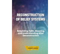 Reconstruction of Belief Systems: Rebuilding Faith, Meaning, and Understanding After Deconstruction