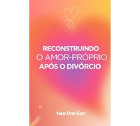 RECONSTRUINDO O AMOR-PRÓPRIO APÓS O DIVÓRCIO