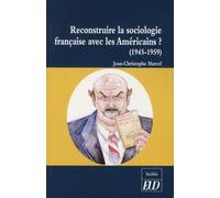 Reconstruire La Sociologie Française Avec Les Américains ? - La Réception De La Sociologie Américaine En France (1945-1959)