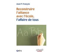 Reconstruire l'alliance avec l'école, l'affaire de tous - Jean P. François - Eres - broché - Essai