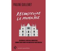 Reconstruire le Moyen Âge - Cathédrales, châteaux, monastères : comment nous avons fantasmé notre passé médiéval - Pauline Guillemet - Premier Parallèle - broché - Essai