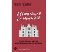 Reconstruire le Moyen Âge - Cathédrales, châteaux, monastères : comment nous avons fantasmé notre passé médiéval