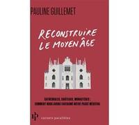 Reconstruire le Moyen Âge - Cathédrales, châteaux, monastères : comment nous avons fantasmé notre passé médiéval Pauline Guillemet (Auteur)