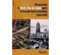 RECONSTRUIRE LE NORD PAS DE CALAIS APRES LA SECONDE GUERRE MONDIALE 1944 1958