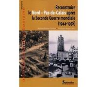 Reconstruire le nord pas de calais apres la seconde guerre mondiale 1944 1958 Philippe Roger (Auteur), Michel-Pierre Chelini (Auteur)