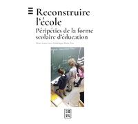 Reconstruire l'École: Péripéties de la forme scolaire d'éducation