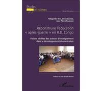 Reconstruire l'éducation "après-guerre" en R.D. Congo Visions et rôles des acteurs d'enseignement dans le développement du curriculum - Ndugumbo Vita - L'harmattan - broché - Etude