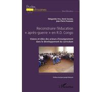 Reconstruire l'éducation "après-guerre" en R.D. Congo Visions et rôles des acteurs d'enseignement dans le développement du curriculum - Ndugumbo Vita - L'harmattan - broché - Etude