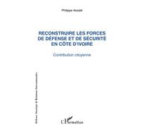 Reconstruire les forces de défense et de sécurité en Côte d'Ivoire: Contribution citoyenne