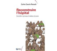 Reconstruire L'hôpital - Concilier Normes Et Relation De Soin