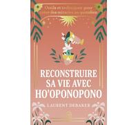 Reconstruire sa vie avec Ho'oponopono: Outils et techniques pour créer des miracles au quotidien