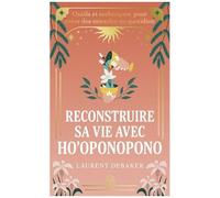 Reconstruire Sa Vie Avec Ho'oponopono - Outils Et Techniques Pour Créer Des Miracles Au Quotidien