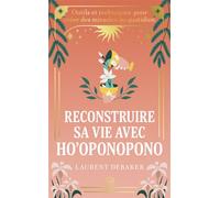 Reconstruire sa vie avec Ho'oponopono. Outils et techniques pour créer des miracles au quotidien - Laurent Debaker - J'ai Lu - ebook (ePub) - Guide