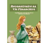 Reconstruire sa Vie Financière: Le guide pour repartir de zéro et retrouver sa liberté.