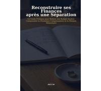 Reconstruire ses Finances après une Séparation: Le Guide Pratique pour Refaire son Budget Seul(e), Comprendre la Prestation Compensatoire et la ... et Reprendre le Contrôle de son Argent