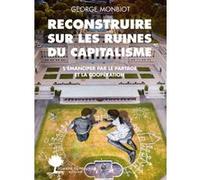 Reconstruire sur les ruines du capitalisme George Monbiot (Auteur), Amanda Prat-Giral (Traduction)